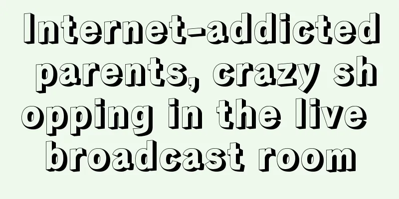 Internet-addicted parents, crazy shopping in the live broadcast room