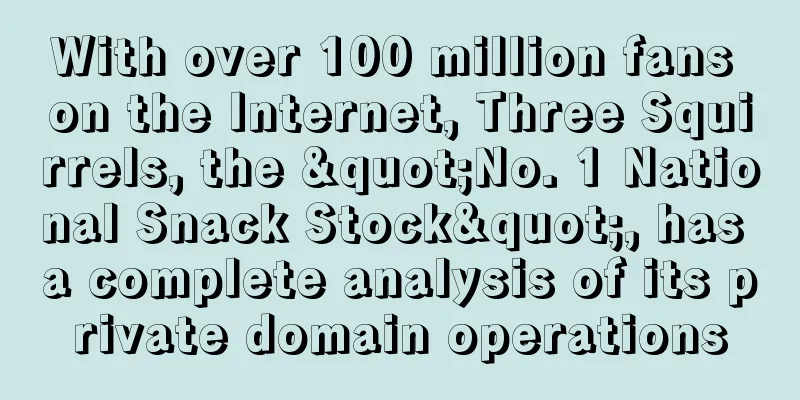 With over 100 million fans on the Internet, Three Squirrels, the "No. 1 National Snack Stock", has a complete analysis of its private domain operations