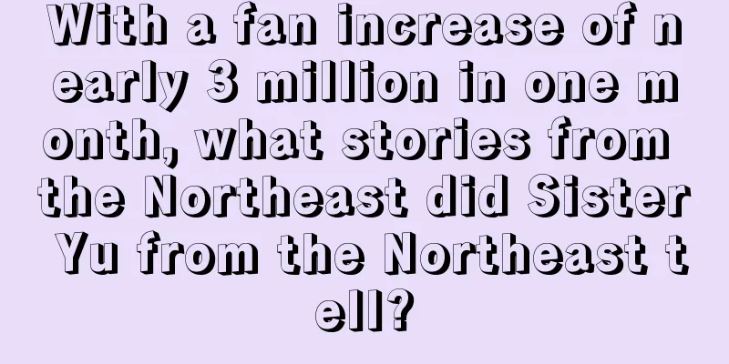 With a fan increase of nearly 3 million in one month, what stories from the Northeast did Sister Yu from the Northeast tell?