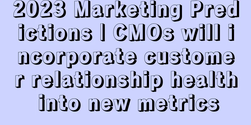 2023 Marketing Predictions | CMOs will incorporate customer relationship health into new metrics