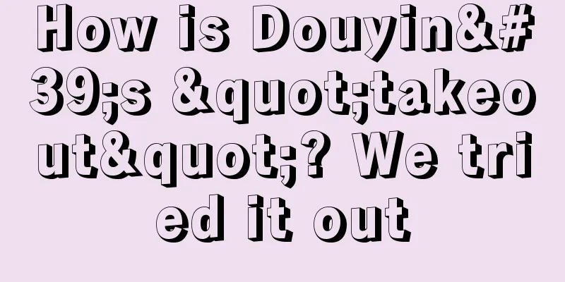 How is Douyin's "takeout"? We tried it out
