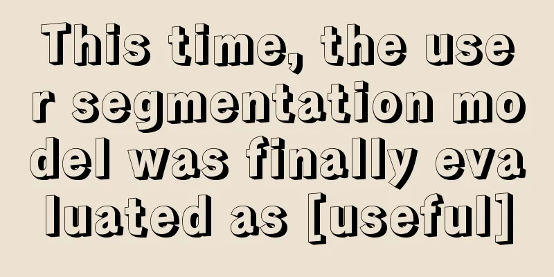 This time, the user segmentation model was finally evaluated as [useful]