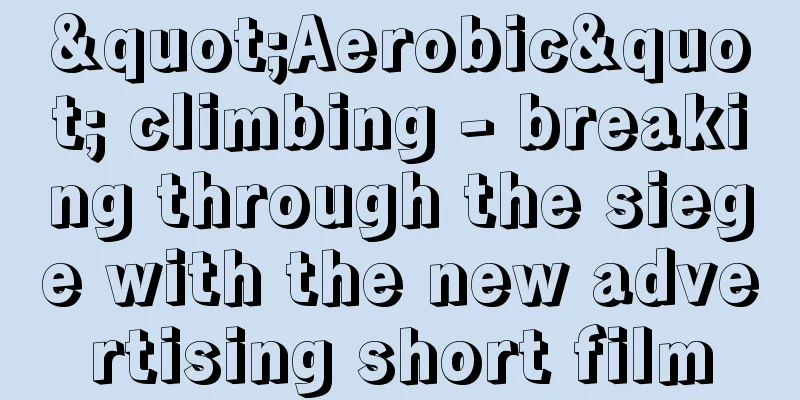 "Aerobic" climbing - breaking through the siege with the new advertising short film