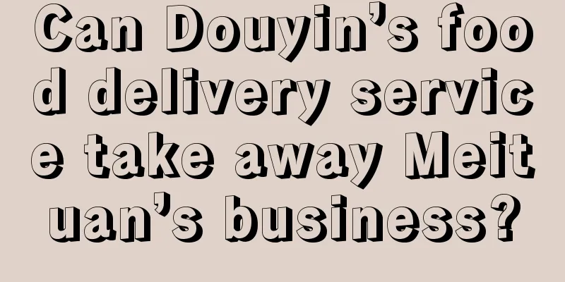 Can Douyin’s food delivery service take away Meituan’s business?