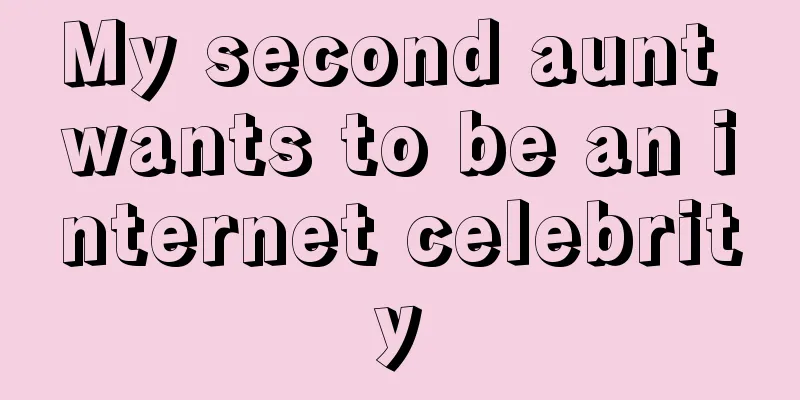 My second aunt wants to be an internet celebrity