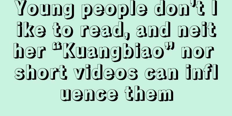 Young people don’t like to read, and neither “Kuangbiao” nor short videos can influence them