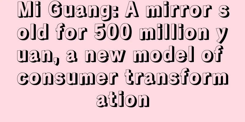 Mi Guang: A mirror sold for 500 million yuan, a new model of consumer transformation