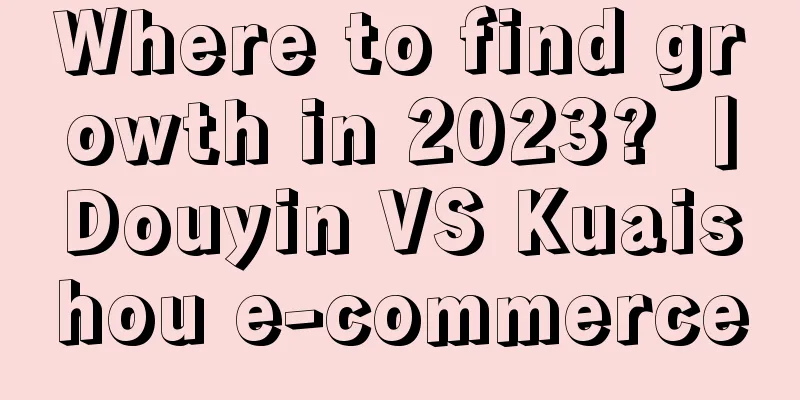 Where to find growth in 2023? 丨Douyin VS Kuaishou e-commerce