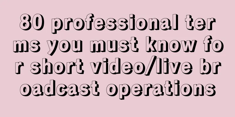 80 professional terms you must know for short video/live broadcast operations