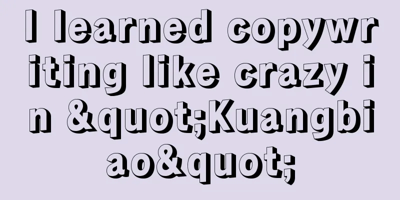 I learned copywriting like crazy in "Kuangbiao"