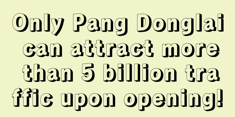 Only Pang Donglai can attract more than 5 billion traffic upon opening!