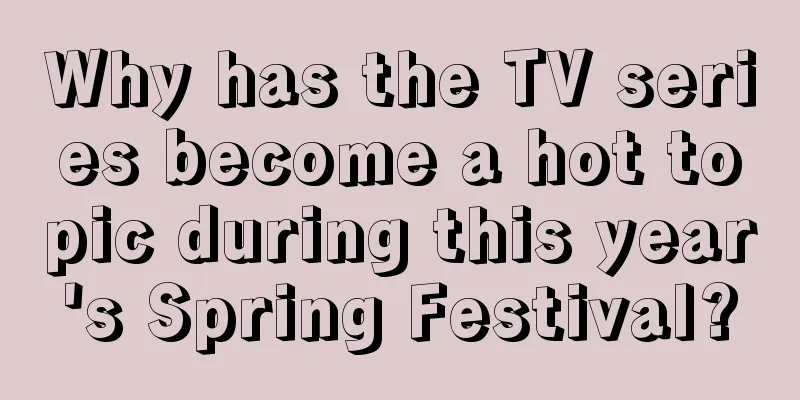 Why has the TV series become a hot topic during this year's Spring Festival?