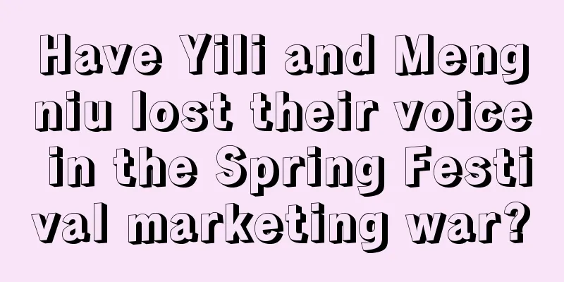 Have Yili and Mengniu lost their voice in the Spring Festival marketing war?