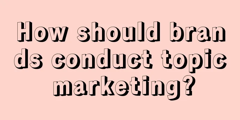 How should brands conduct topic marketing?