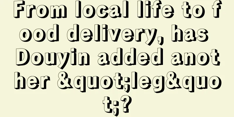 From local life to food delivery, has Douyin added another "leg"?