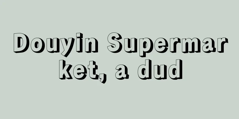 Douyin Supermarket, a dud