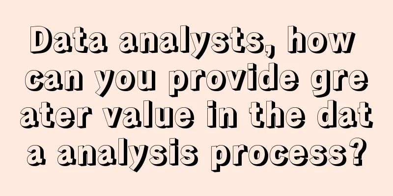 Data analysts, how can you provide greater value in the data analysis process?