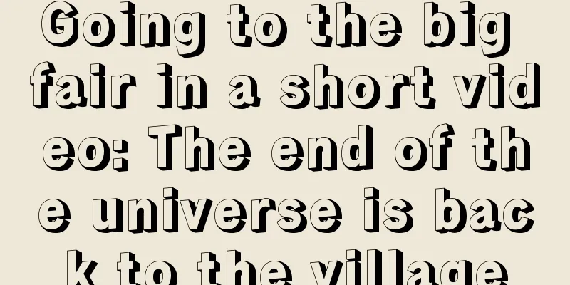 Going to the big fair in a short video: The end of the universe is back to the village