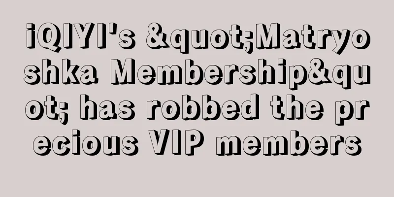 iQIYI's "Matryoshka Membership" has robbed the precious VIP members