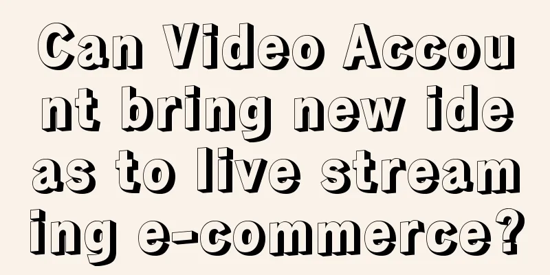 Can Video Account bring new ideas to live streaming e-commerce?