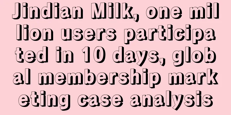 Jindian Milk, one million users participated in 10 days, global membership marketing case analysis