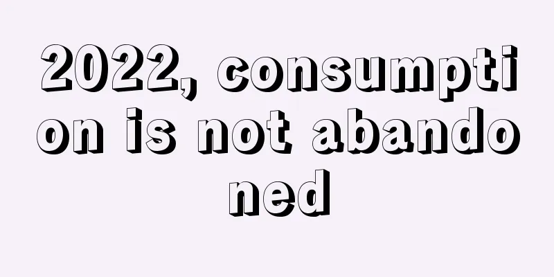2022, consumption is not abandoned