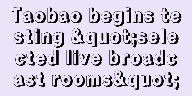 Taobao begins testing "selected live broadcast rooms"