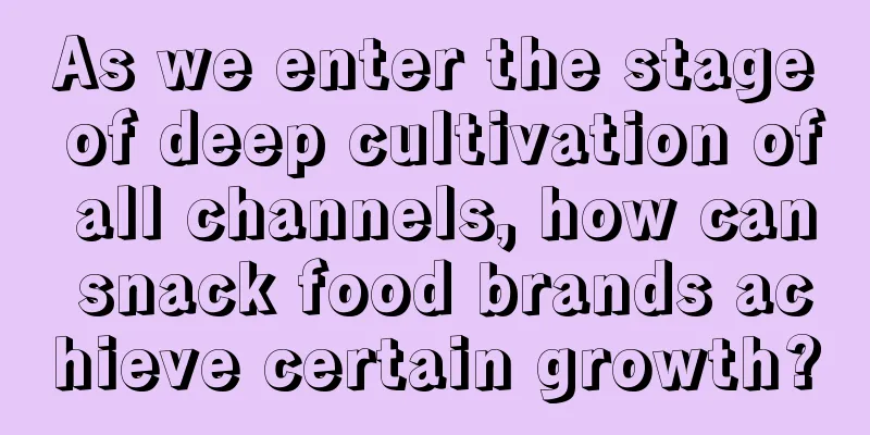 As we enter the stage of deep cultivation of all channels, how can snack food brands achieve certain growth?