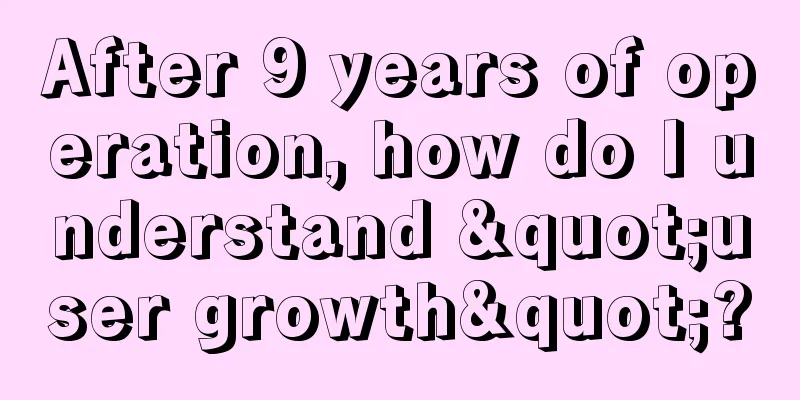 After 9 years of operation, how do I understand "user growth"?