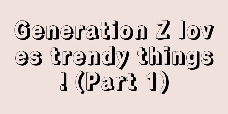 Generation Z loves trendy things! (Part 1)