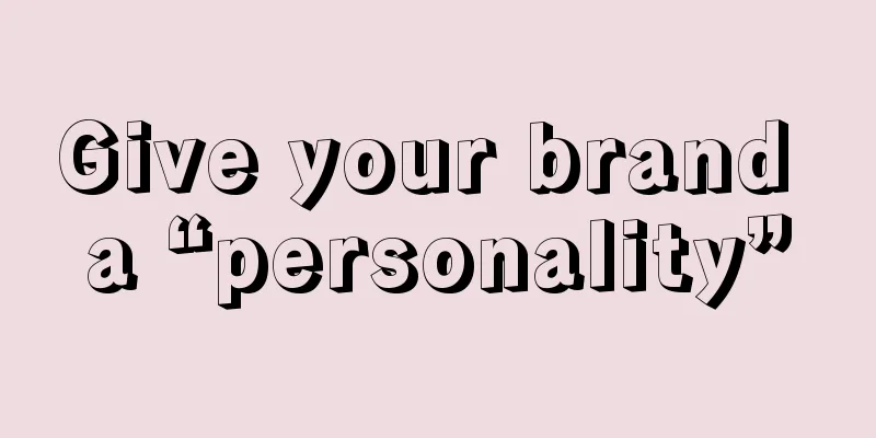 Give your brand a “personality”