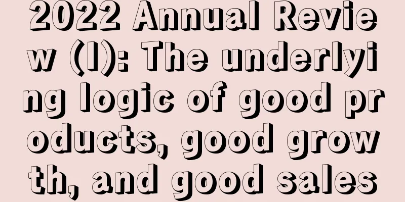 2022 Annual Review (I): The underlying logic of good products, good growth, and good sales