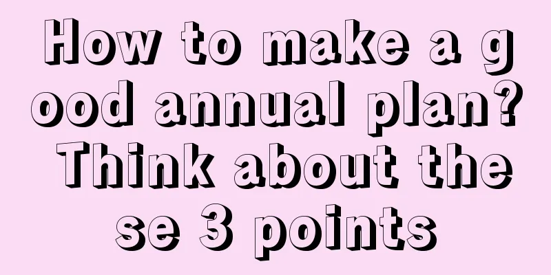 How to make a good annual plan? Think about these 3 points
