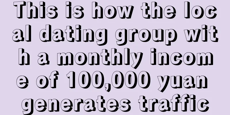 This is how the local dating group with a monthly income of 100,000 yuan generates traffic