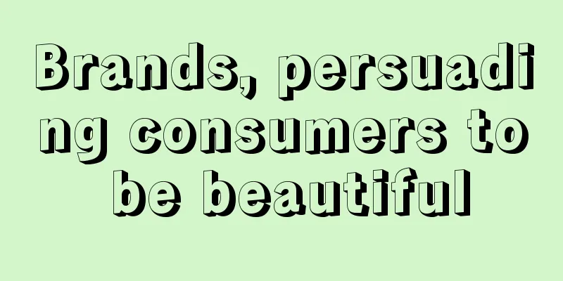 Brands, persuading consumers to be beautiful