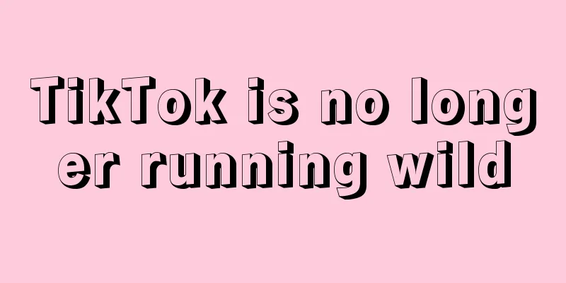 TikTok is no longer running wild