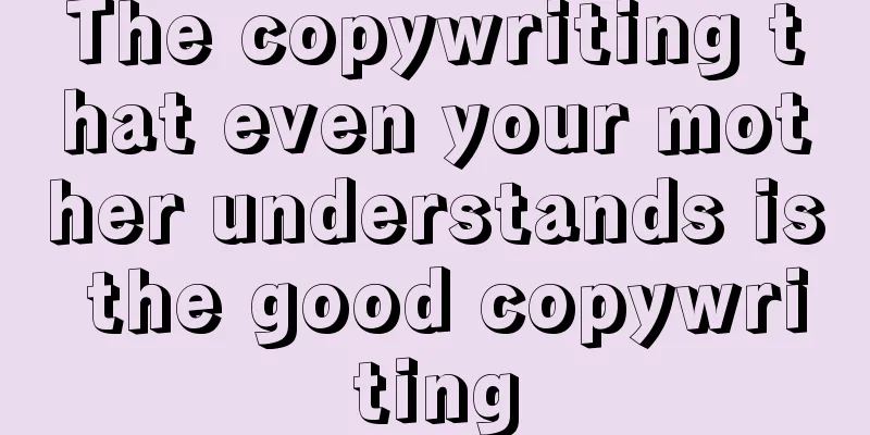 The copywriting that even your mother understands is the good copywriting