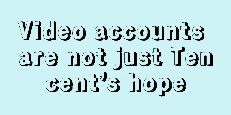 Video accounts are not just Tencent’s hope