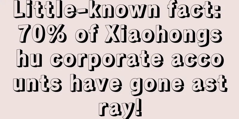 Little-known fact: 70% of Xiaohongshu corporate accounts have gone astray!