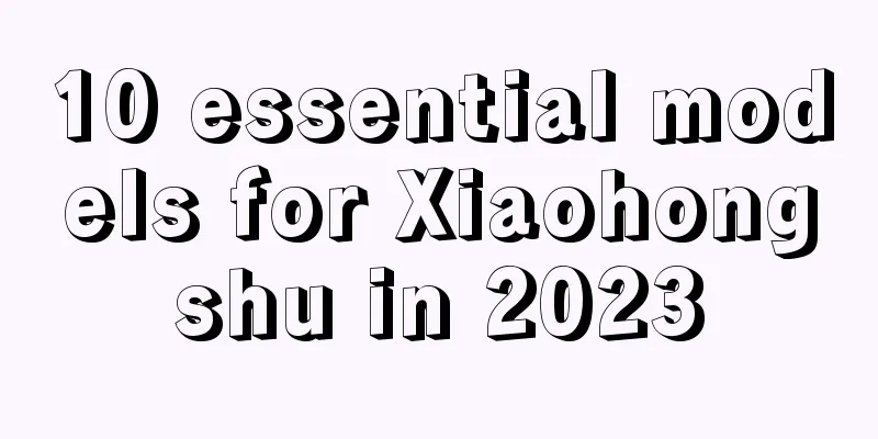 10 essential models for Xiaohongshu in 2023