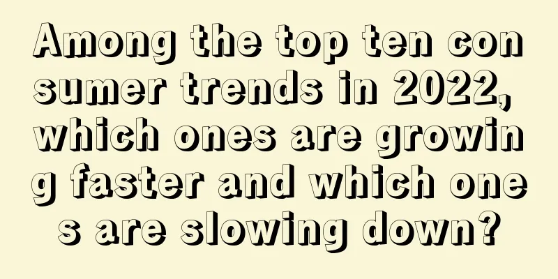 Among the top ten consumer trends in 2022, which ones are growing faster and which ones are slowing down?