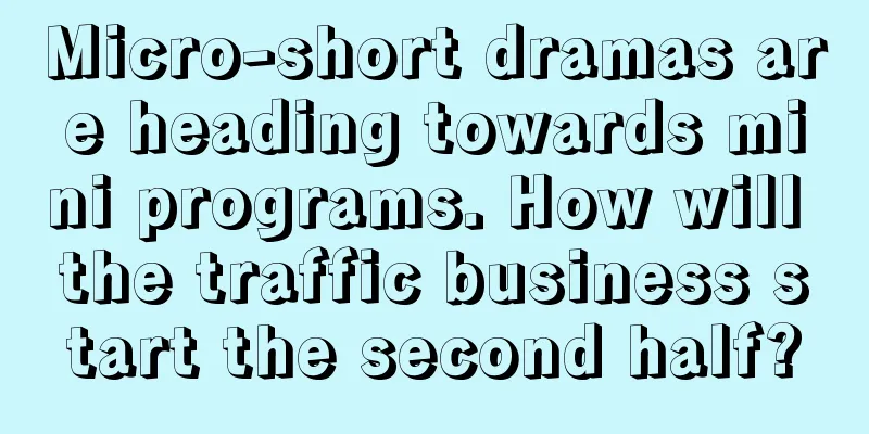 Micro-short dramas are heading towards mini programs. How will the traffic business start the second half?