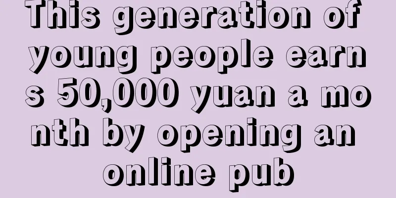 This generation of young people earns 50,000 yuan a month by opening an online pub