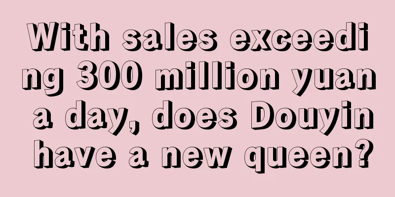 With sales exceeding 300 million yuan a day, does Douyin have a new queen?