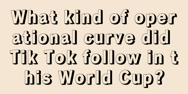 What kind of operational curve did Tik Tok follow in this World Cup?