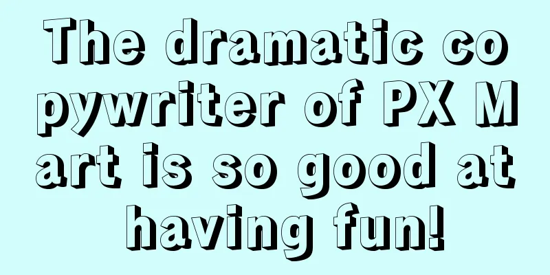 The dramatic copywriter of PX Mart is so good at having fun!