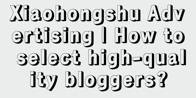 Xiaohongshu Advertising | How to select high-quality bloggers?