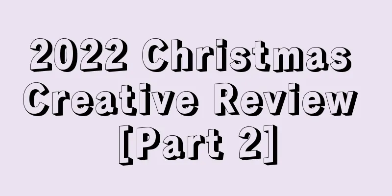 2022 Christmas Creative Review [Part 2]