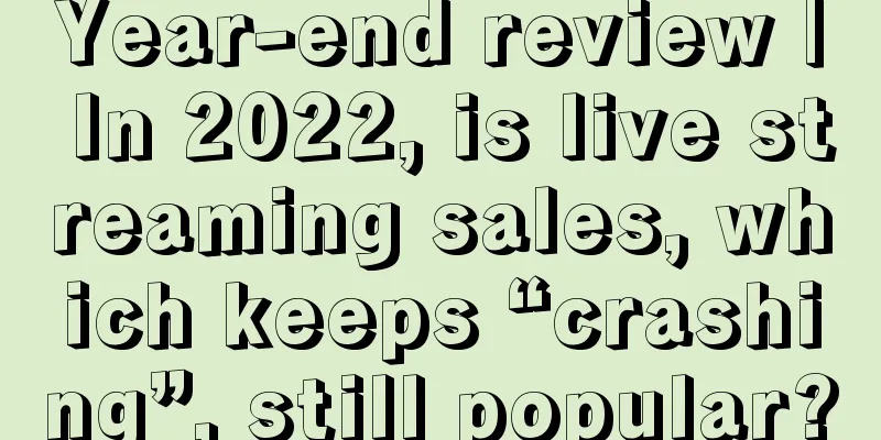 Year-end review | In 2022, is live streaming sales, which keeps “crashing”, still popular?