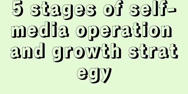 5 stages of self-media operation and growth strategy